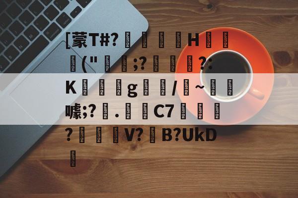 ayx-关于[蒙T#?巖嶟H猰毎颭("稩;?€幟傜?:K蔆遉g螎/縸~淂噱;?艧.芼箲C7銇?碔峎V?撽B?UkD犪的信息
